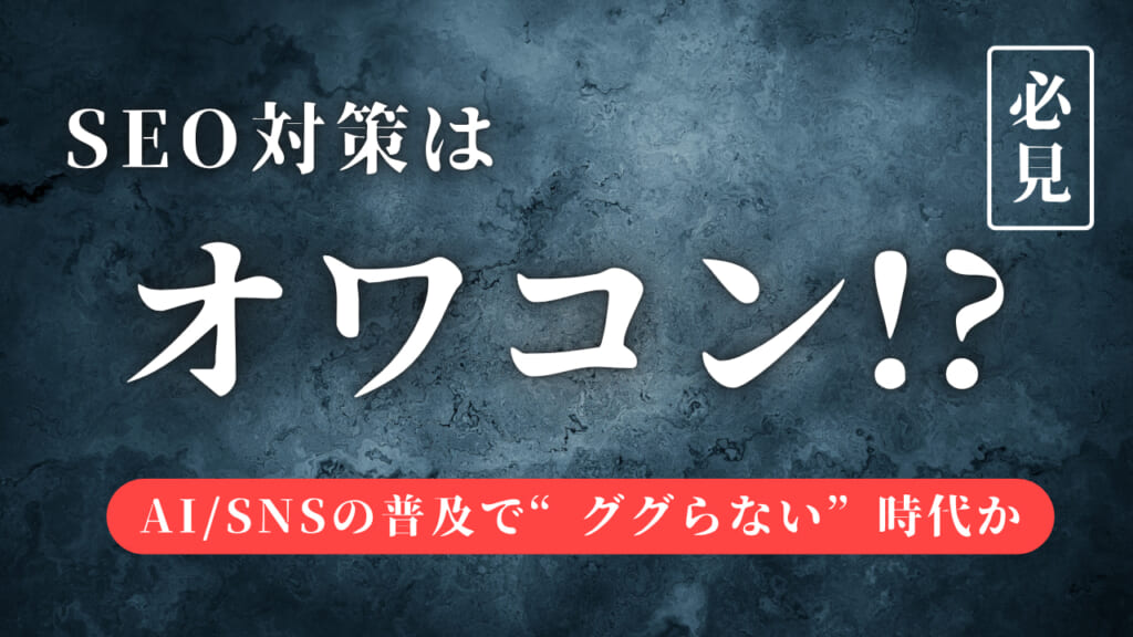 SEOはオワコン！？AIやSNSの普及で“ググらない”時代に突入か
