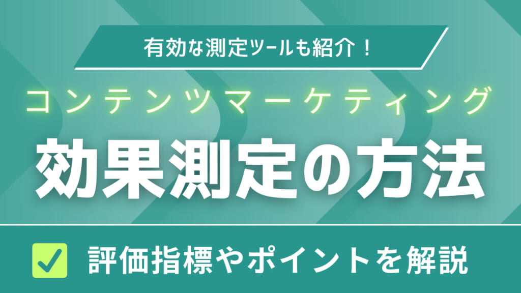 コンテンツマーケティングの効果測定の方法とは？評価指標やポイントも紹介