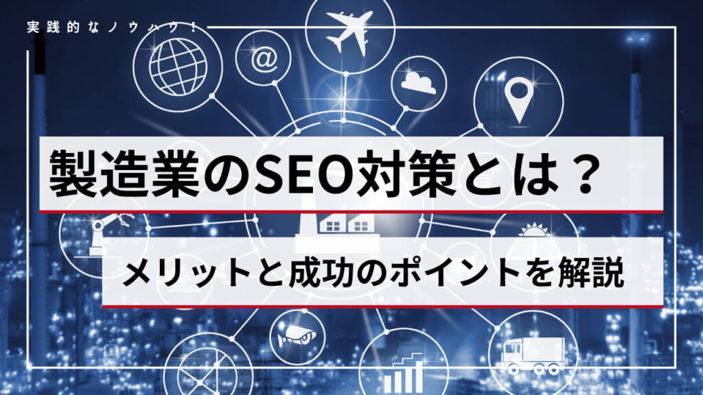 【初心者向け】製造業がSEO対策するメリットは？成功のポイントも解説