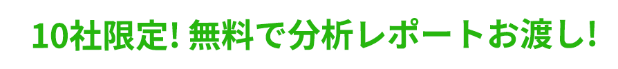 10社限定! 無料で分析レポートお渡し!