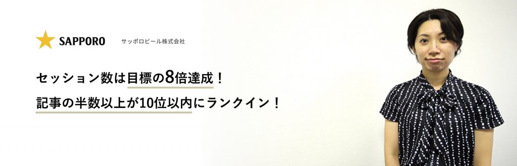 サッポロビール株式会社様:セッション数は目標の8倍達成!記事の半数以上が10位以内にランクイン!